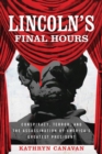 Lincoln's Final Hours : Conspiracy, Terror, and the Assassination of America's Greatest President - Book