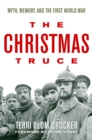 The Christmas Truce : Myth, Memory, and the First World War - eBook