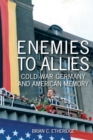Enemies to Allies : Cold War Germany and American Memory - Book