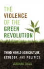 The Violence of the Green Revolution : Third World Agriculture, Ecology, and Politics - eBook