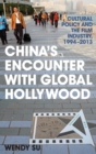 China's Encounter with Global Hollywood : Cultural Policy and the Film Industry, 1994-2013 - Book