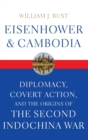 Eisenhower and Cambodia : Diplomacy, Covert Action, and the Origins of the Second Indochina War - Book