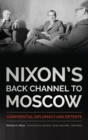 Nixon's Back Channel to Moscow : Confidential Diplomacy and Detente - Book