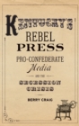 Kentucky's Rebel Press : Pro-Confederate Media and the Secession Crisis - Book