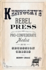 Kentucky's Rebel Press : Pro-Confederate Media and the Secession Crisis - eBook