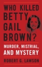 Who Killed Betty Gail Brown? : Murder, Mistrial, and Mystery - Book
