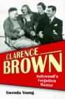 Clarence Brown : Hollywood's Forgotten Master - eBook