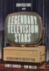 Conversations with Legendary Television Stars : Interviews from the First Fifty Years - Book