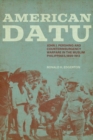 American Datu : John J. Pershing and Counterinsurgency Warfare in the Muslim Philippines, 1899-1913 - Book