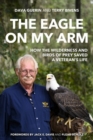 The Eagle on My Arm : How the Wilderness and Birds of Prey Saved a Veteran's Life - Book