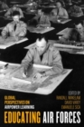 Educating Air Forces : Global Perspectives on Airpower Learning - Book
