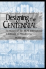 Designing the Centennial : A History of the 1876 International Exhibition in Philadelphia - Book