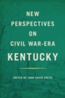 New Perspectives on Civil War-Era Kentucky - Book