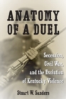 Anatomy of a Duel : Secession, Civil War, and the Evolution of Kentucky Violence - Book