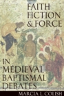 Faith, Fiction and Force in Medieval Baptismal Debates - Book