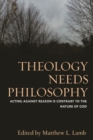 Theology Needs Philosophy : Acting against Reason Is Contrary to the Nature of God - Book