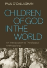 Children of God in the World : An Introduction to Theological Anthropology - Book