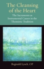 The Cleansing of the Heart : The Sacraments as Instrumental Causes in the Thomistic Tradition - Book