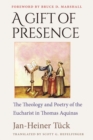 A Gift of Presence : The Theology and Poetry of the Eucharist in Thomas Aquinas - Book