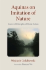 Aquinas on Imitation of Nature : Source of Principles of Moral Action - Book