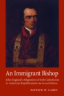 An Immigrant Bishop : John England's Adaptation of Irish Catholicism to American Republicanism, Second Edition - Book