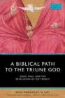 A Biblical Path to the Triune God : Jesus, Paul, and the Revelation of the Trinity - Book