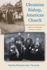 Ukrainian Bishop, American Church : Constantine Bohachevsky and the Ukrainian Catholic Church - Book