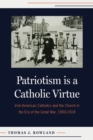 Patriotism is a Catholic Virtue : Irish-American Catholics, The American Church, and the Coming of the Great War - Book