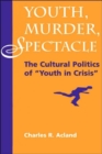 Youth, Murder, Spectacle : The Cultural Politics Of ""Youth In Crisis"" - Book