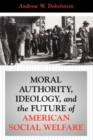 Moral Authority, Ideology, And The Future Of American Social Welfare - Book