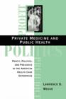 Private Medicine And Public Health : Profit, Politics, And Prejudice In The American Health Care Enterprise - Book