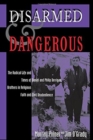 Disarmed And Dangerous : The Radical Life And Times Of Daniel And Philip Berrigan, Brothers In Religious Faith And Civil Disobedience - Book