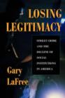 Losing Legitimacy : Street Crime And The Decline Of Social Institutions In America - Book