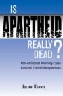 Is Apartheid Really Dead? Pan Africanist Working Class Cultural Critical Perspectives - Book
