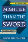Mightier than the Sword : How the News Media Have Shaped American History - Book