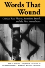 Words That Wound : Critical Race Theory, Assaultive Speech, And The First Amendment - Book