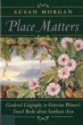 Place Matters : Gendered Geography in Victorian Women's Travel Books about Southeast Asia - Book