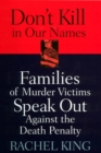 Don't Kill in Our Names : Families of Murder Victims Speak Out against the Death Penalty - Book