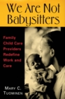 We are Not Babysitters : Family Childcare Providers Redefine Work and Care - Book