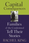 Capital Consequences : Families of the Condemned Tell Their Stories - Book