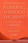 Blooming Through the Ashes : An International Anthology on Violence and the Human Spirit - Book