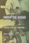Under the Radar : Cancer and the Cold War - Book