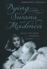 Dying Swans and Madmen : Ballet, the Body, and Narrative Cinema - eBook