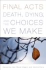 Final Acts : Death, Dying, and the Choices We Make - Book