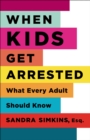 When Kids Get Arrested : What Every Adult Should Know - Book