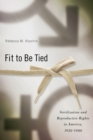 Fit to Be Tied : Sterilization and Reproductive Rights in America, 1950-1980 - eBook