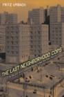 The Last Neighborhood Cops : The Rise and Fall of Community Policing in New York Public Housing - Book