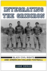 Integrating the Gridiron : Black Civil Rights and American College Football - Book