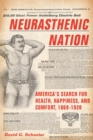 Neurasthenic Nation : America's Search for Health, Happiness, and Comfort, 1869-1920 - eBook