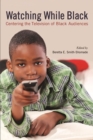 Watching While Black : Centering the Television of Black Audiences - Book